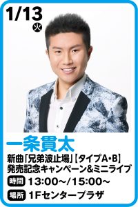 1月13日 一条貫太　新曲「兄弟波止場」【タイプA・B】発売記念キャンペーン＆ミニライブ